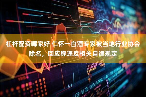 杠杆配资哪家好 仁怀一白酒专家被当地行业协会除名，回应称违反相关自律规定